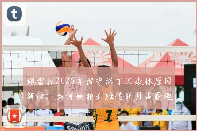 佩雷拉2026年留守诺丁汉森林原因解读:为何婉拒利雅得新月高薪邀约,未来前景如何?