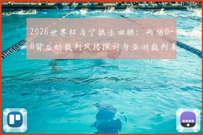 2026世界杯马宁执法回顾:两场0-0背后的裁判风格探讨与亚洲裁判表现分析